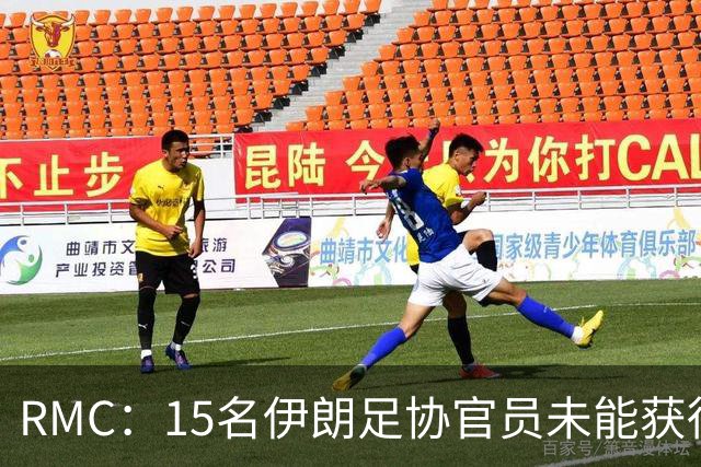 RMC：15名伊朗足协官员未能获得赴美签证，包括伊朗足协主席